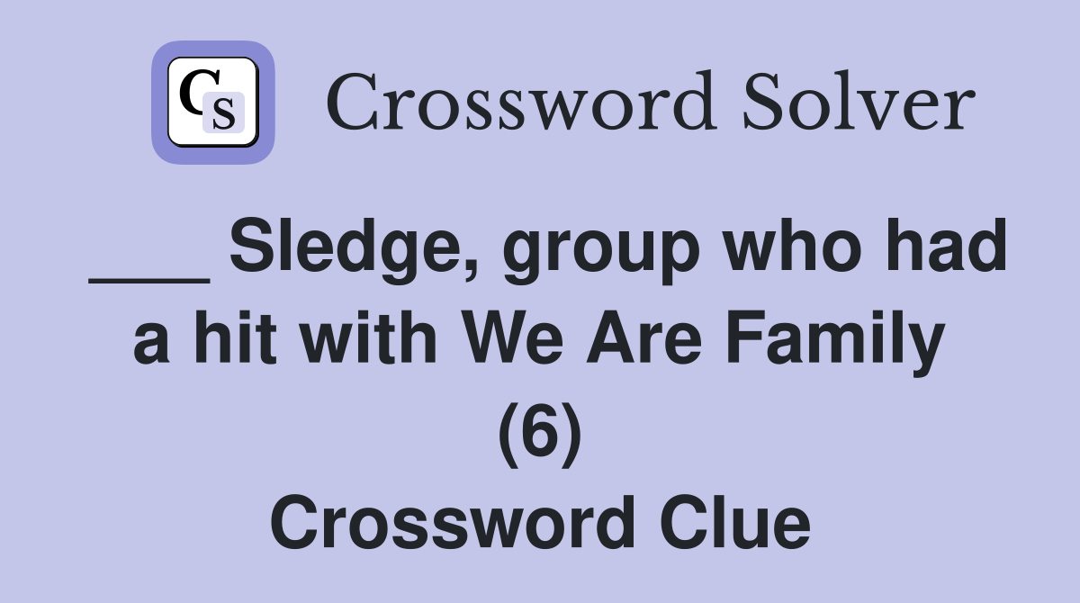 Sledge, group who had a hit with We Are Family (6) Crossword Clue
